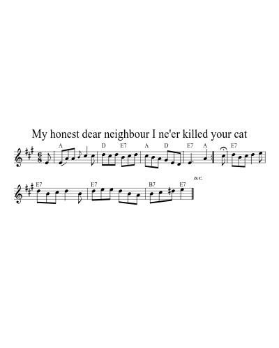 My honest dear neighbour I ne'er killed your cat (Version 2)